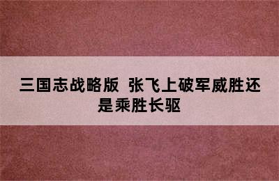 三国志战略版  张飞上破军威胜还是乘胜长驱